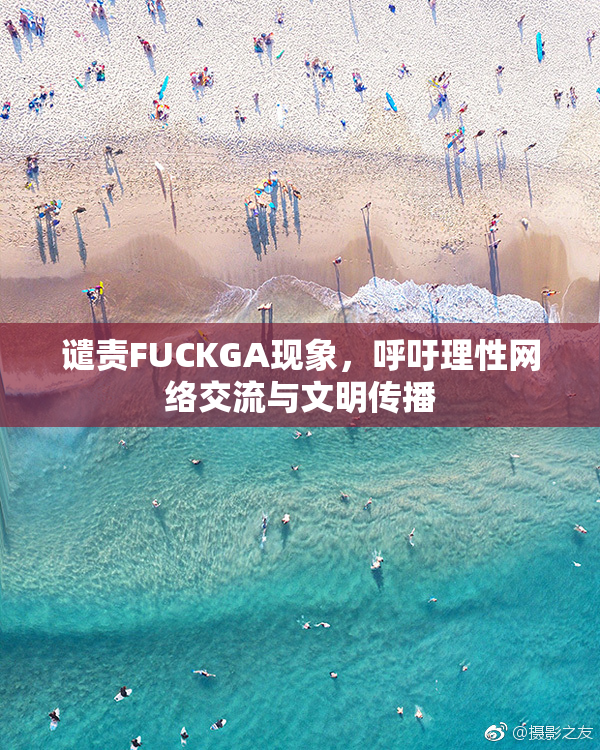 谴责FUCKGA现象，呼吁理性网络交流与文明传播