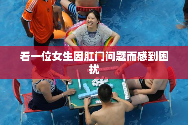 看一位女生因肛门问题而感到困扰