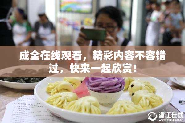 成全在线观看，精彩内容不容错过，快来一起欣赏！