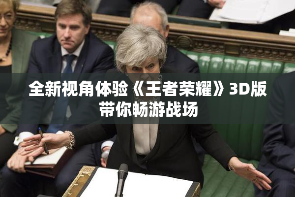 全新视角体验《王者荣耀》3D版带你畅游战场