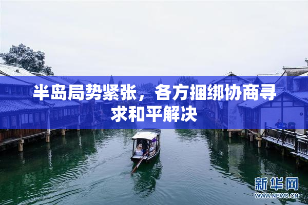 半岛局势紧张，各方捆绑协商寻求和平解决