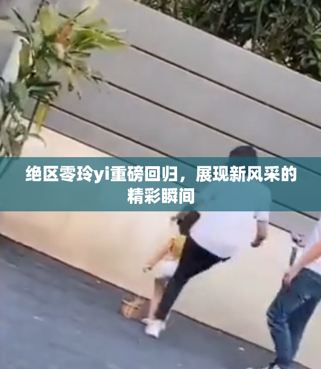 绝区零玲yi重磅回归，展现新风采的精彩瞬间