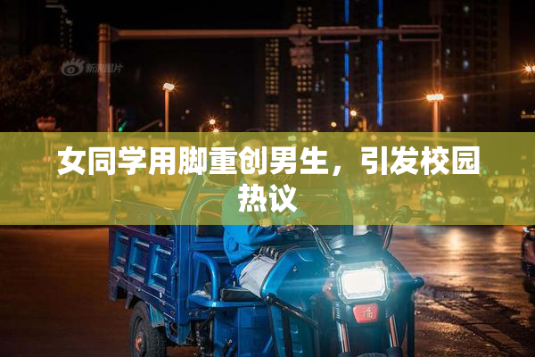 女同学用脚重创男生，引发校园热议