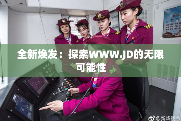 全新焕发：探索WWW.JD的无限可能性