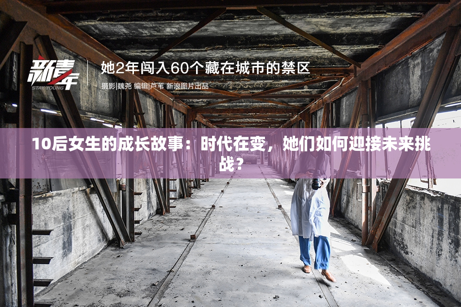 10后女生的成长故事：时代在变，她们如何迎接未来挑战？
