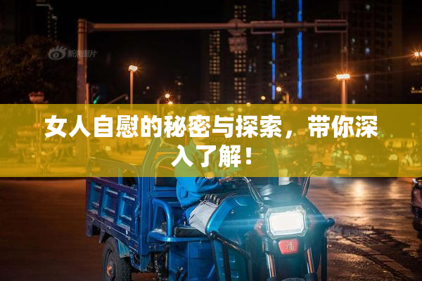 女人自慰的秘密与探索，带你深入了解！