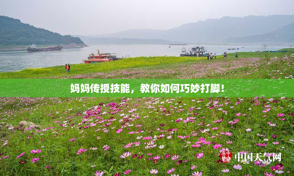 妈妈传授技能，教你如何巧妙打脚！