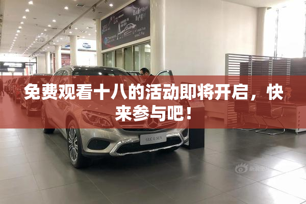 免费观看十八的活动即将开启，快来参与吧！