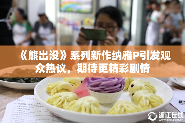 《熊出没》系列新作纳雅P引发观众热议，期待更精彩剧情