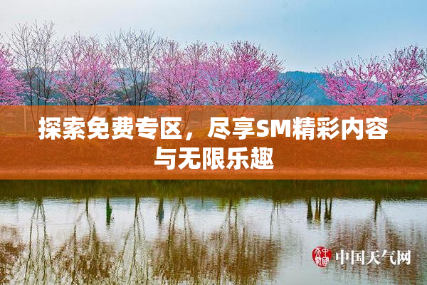 探索免费专区，尽享SM精彩内容与无限乐趣