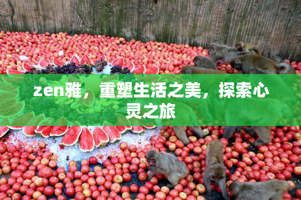 zen雅，重塑生活之美，探索心灵之旅