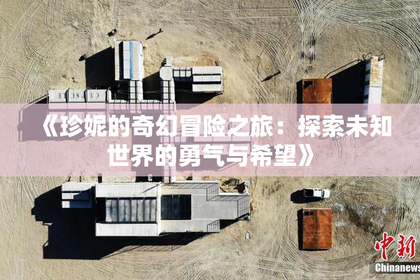 《珍妮的奇幻冒险之旅：探索未知世界的勇气与希望》