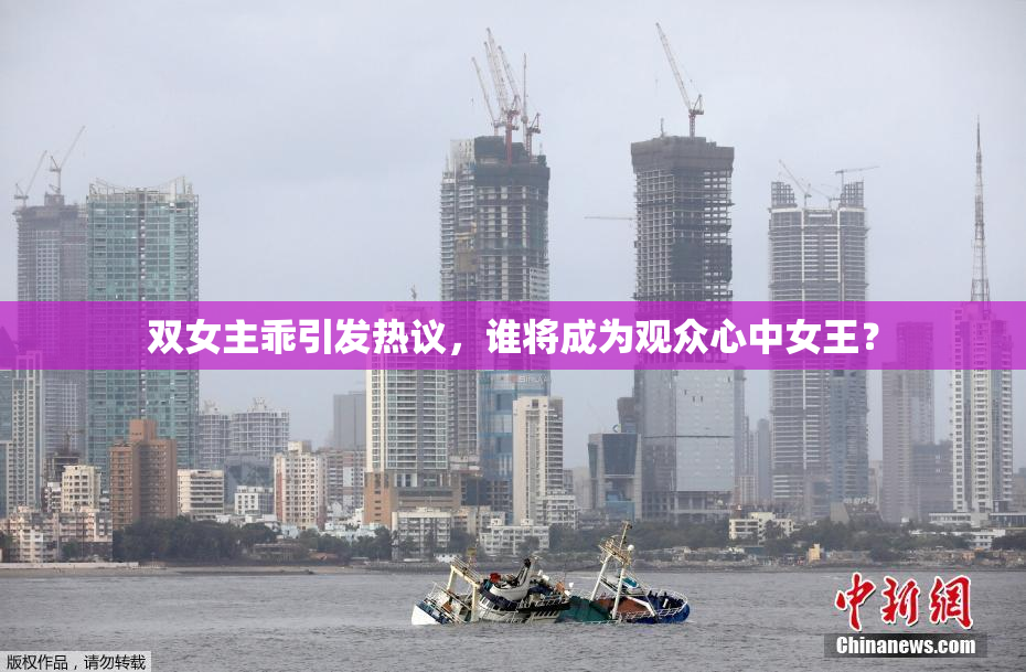双女主乖引发热议，谁将成为观众心中女王？