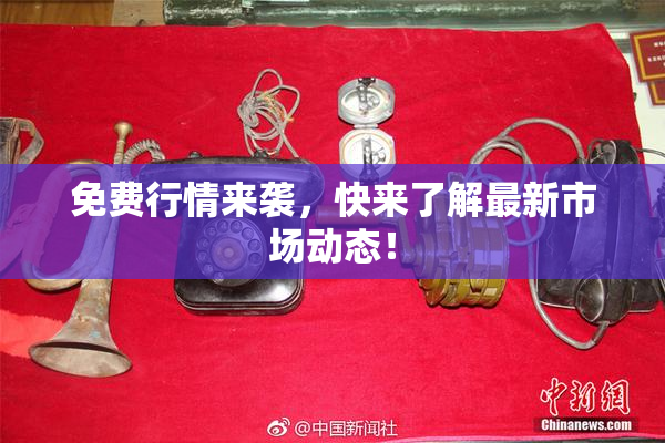 免费行情来袭，快来了解最新市场动态！
