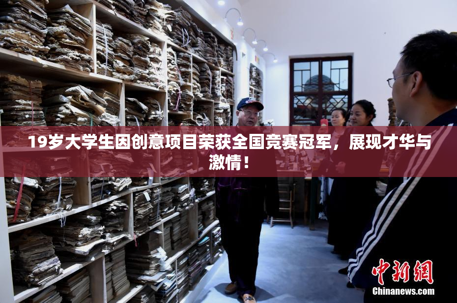 19岁大学生因创意项目荣获全国竞赛冠军，展现才华与激情！