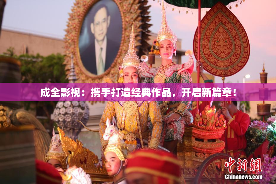成全影视：携手打造经典作品，开启新篇章！