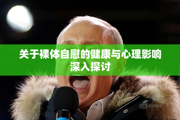 关于裸体自慰的健康与心理影响深入探讨