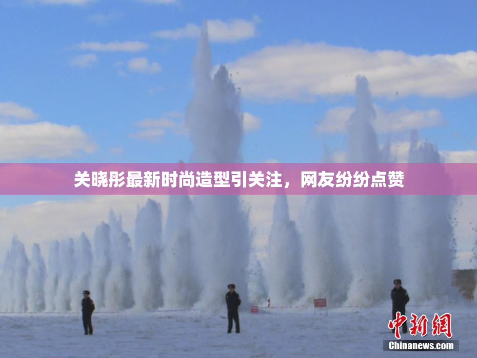 关晓彤最新时尚造型引关注，网友纷纷点赞