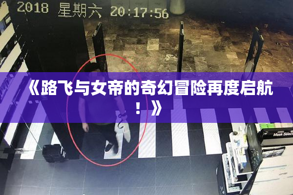 《路飞与女帝的奇幻冒险再度启航！》