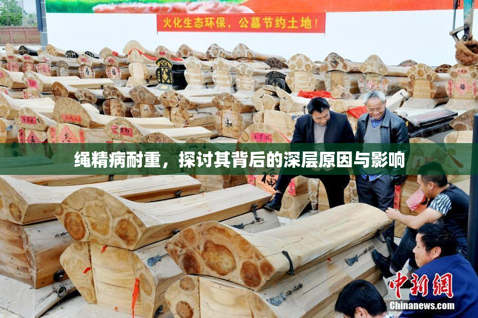 绳精病耐重，探讨其背后的深层原因与影响