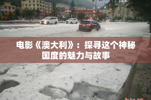 电影《澳大利》：探寻这个神秘国度的魅力与故事