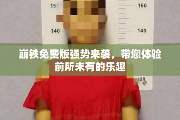 崩铁免费版强势来袭，带您体验前所未有的乐趣