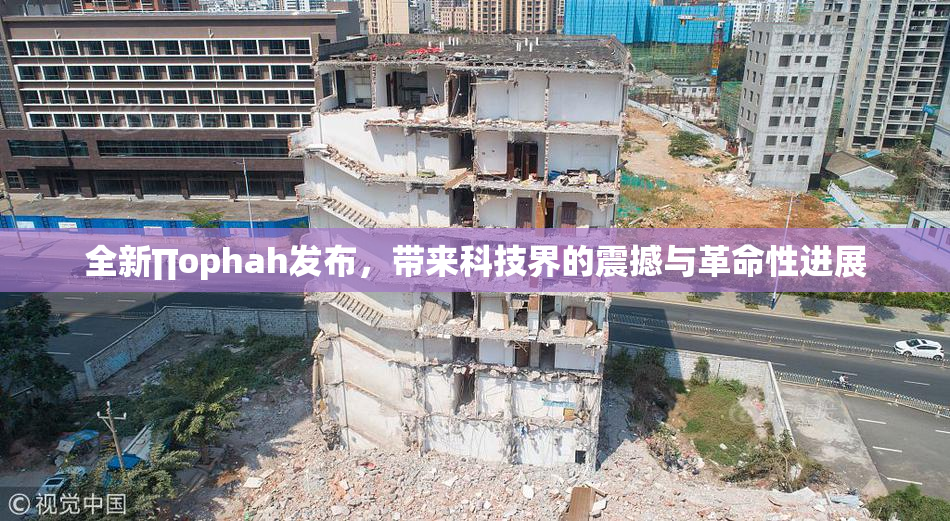 全新∏ophah发布，带来科技界的震撼与革命性进展