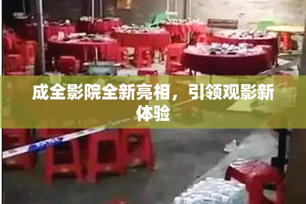 成全影院全新亮相，引领观影新体验