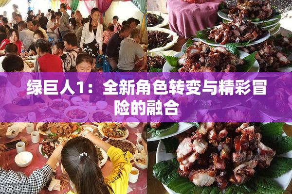 绿巨人1：全新角色转变与精彩冒险的融合