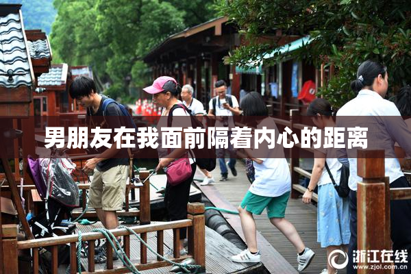 男朋友在我面前隔着内心的距离