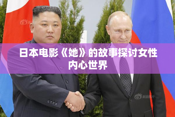 日本电影《她》的故事探讨女性内心世界