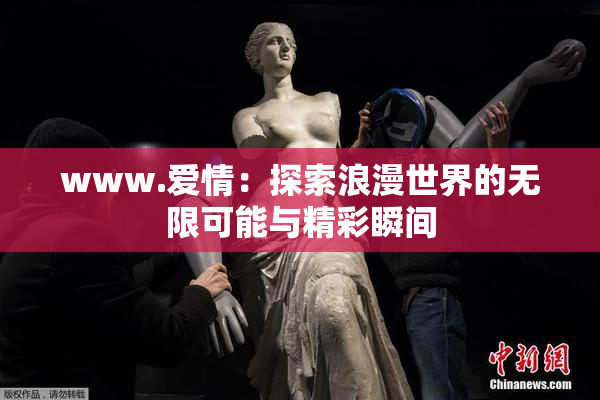 www.爱情：探索浪漫世界的无限可能与精彩瞬间