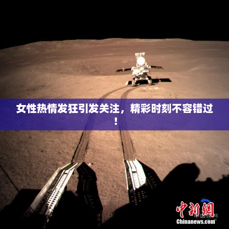女性热情发狂引发关注，精彩时刻不容错过！