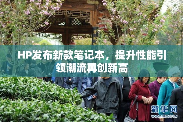 HP发布新款笔记本，提升性能引领潮流再创新高