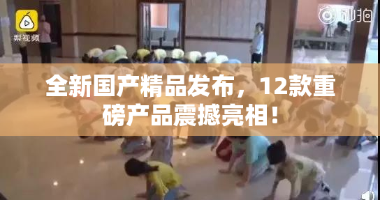 全新国产精品发布，12款重磅产品震撼亮相！