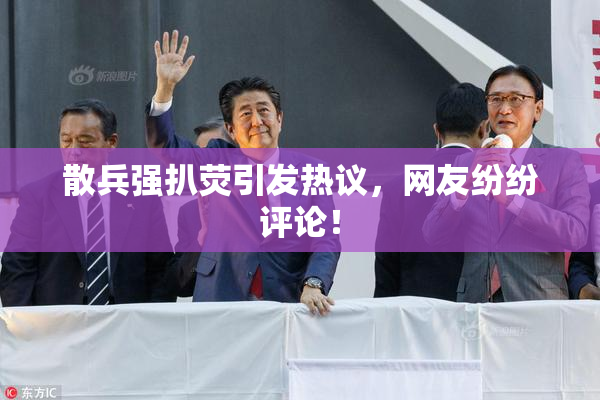 散兵强扒荧引发热议，网友纷纷评论！
