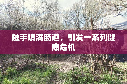 触手填满肠道，引发一系列健康危机