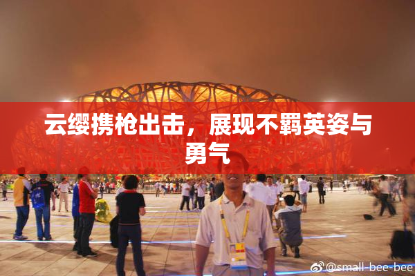 云缨携枪出击，展现不羁英姿与勇气