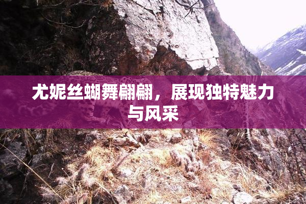 尤妮丝蝴舞翩翩，展现独特魅力与风采