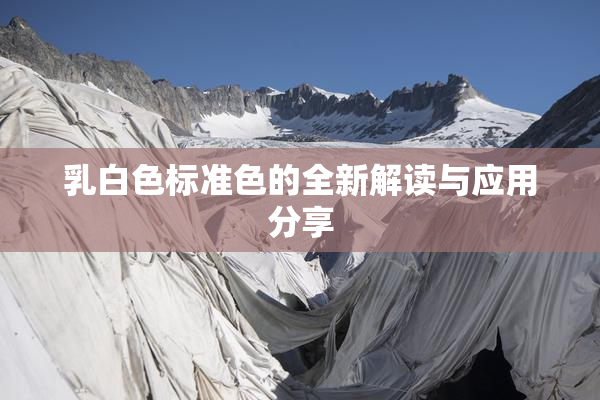 乳白色标准色的全新解读与应用分享