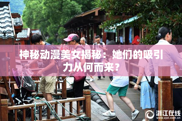 神秘动漫美女揭秘：她们的吸引力从何而来？