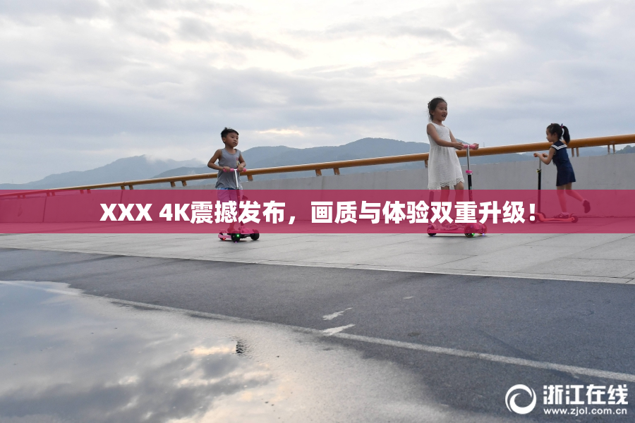 XXX 4K震撼发布，画质与体验双重升级！