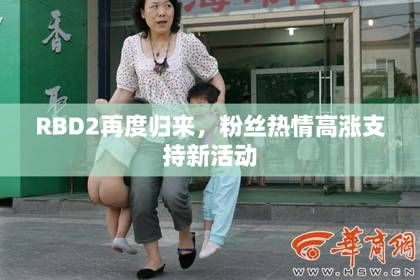RBD2再度归来，粉丝热情高涨支持新活动