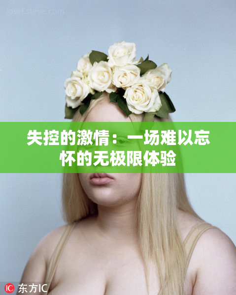 失控的激情：一场难以忘怀的无极限体验