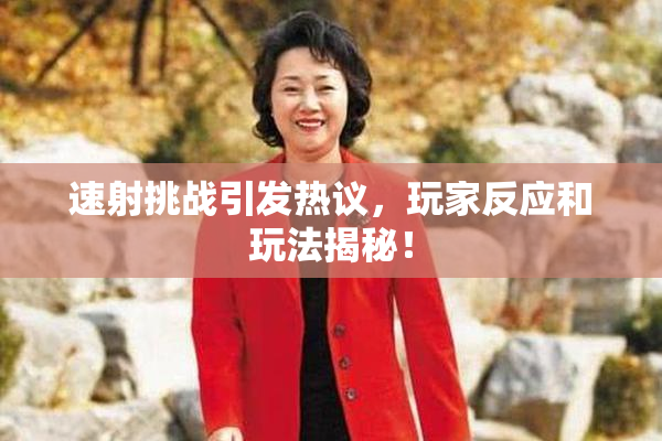 速射挑战引发热议，玩家反应和玩法揭秘！