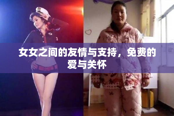女女之间的友情与支持，免费的爱与关怀