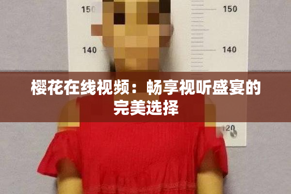 樱花在线视频：畅享视听盛宴的完美选择