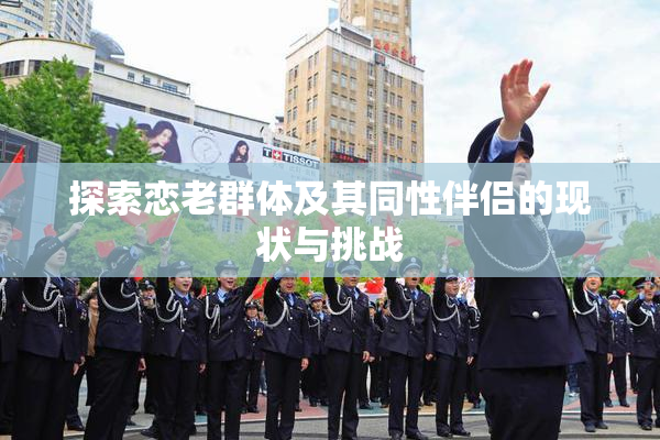 探索恋老群体及其同性伴侣的现状与挑战