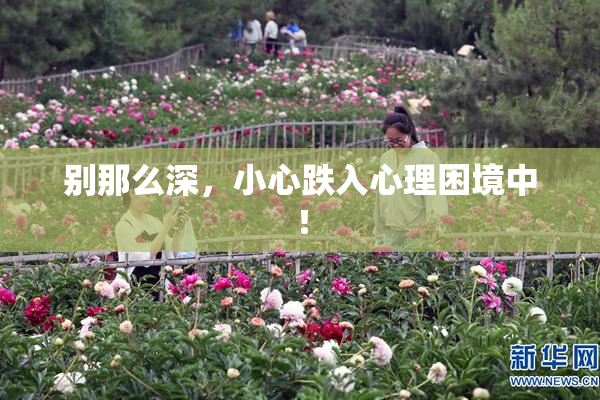 别那么深，小心跌入心理困境中！