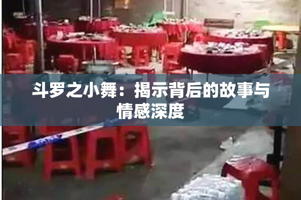 斗罗之小舞：揭示背后的故事与情感深度